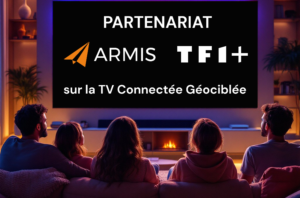 TF1 PUB et ARMIS annoncent un partenariat privilégié pour proposer des campagnes promotionnelles géociblées en TV connectée